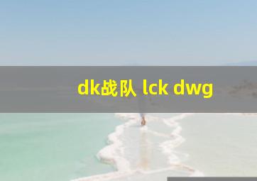 dk战队 lck dwg